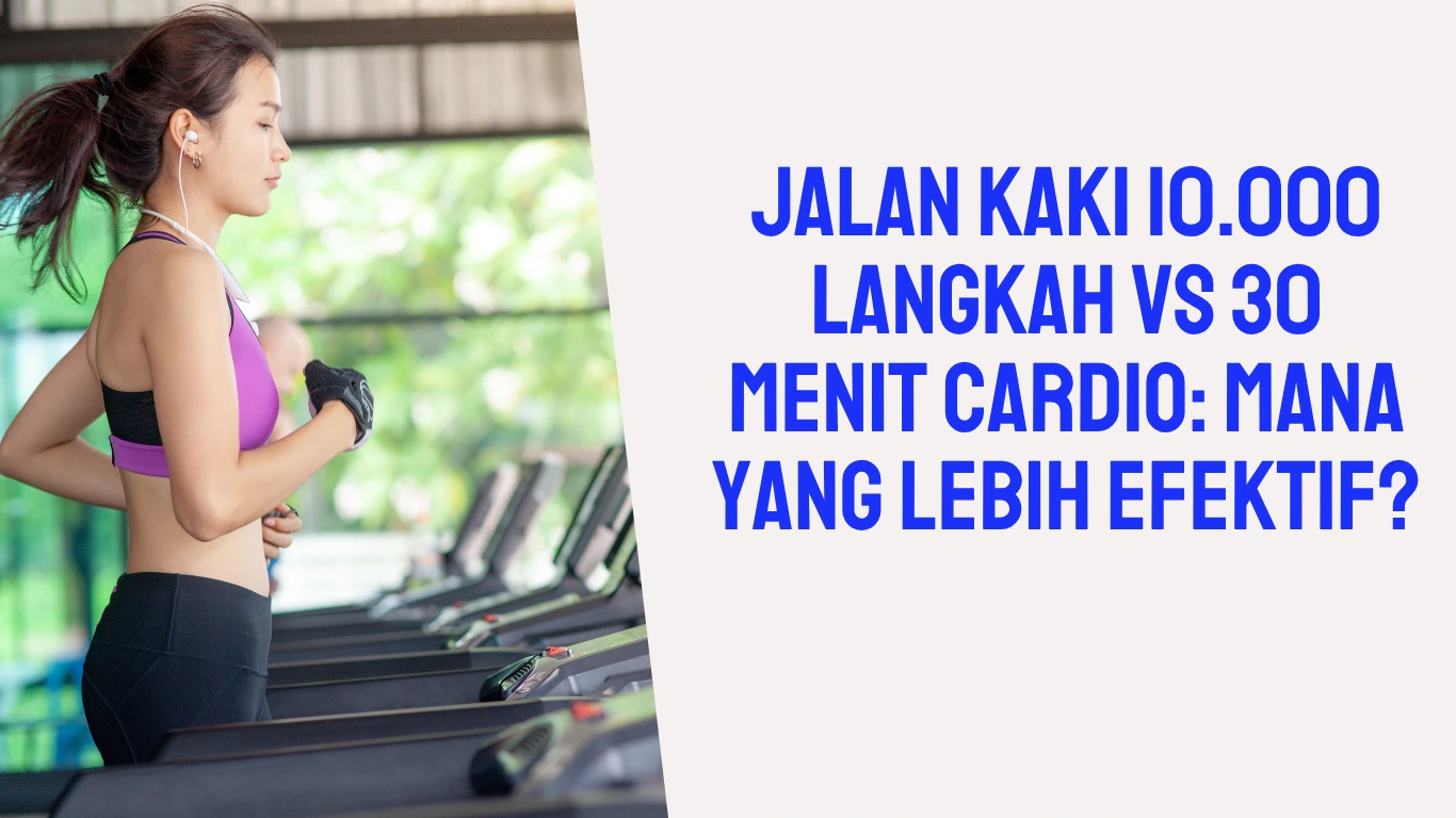 Jalan Kaki 10000 Langkah vs 30 Menit Cardio Jalan Kaki 10.000 Langkah vs 30 Menit Cardio